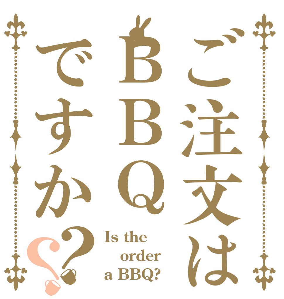 ご注文はＢＢＱですか？？ Is the order a BBQ?