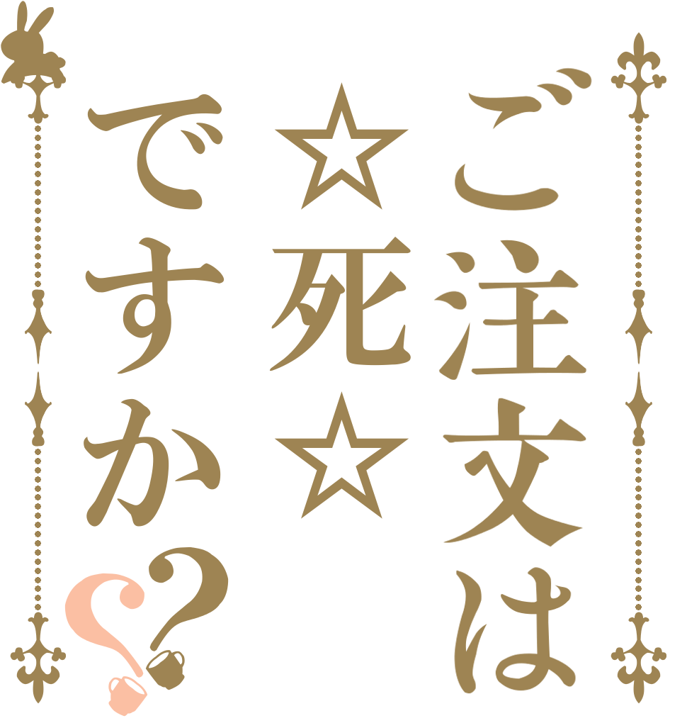 ご注文は☆死☆ですか？？   