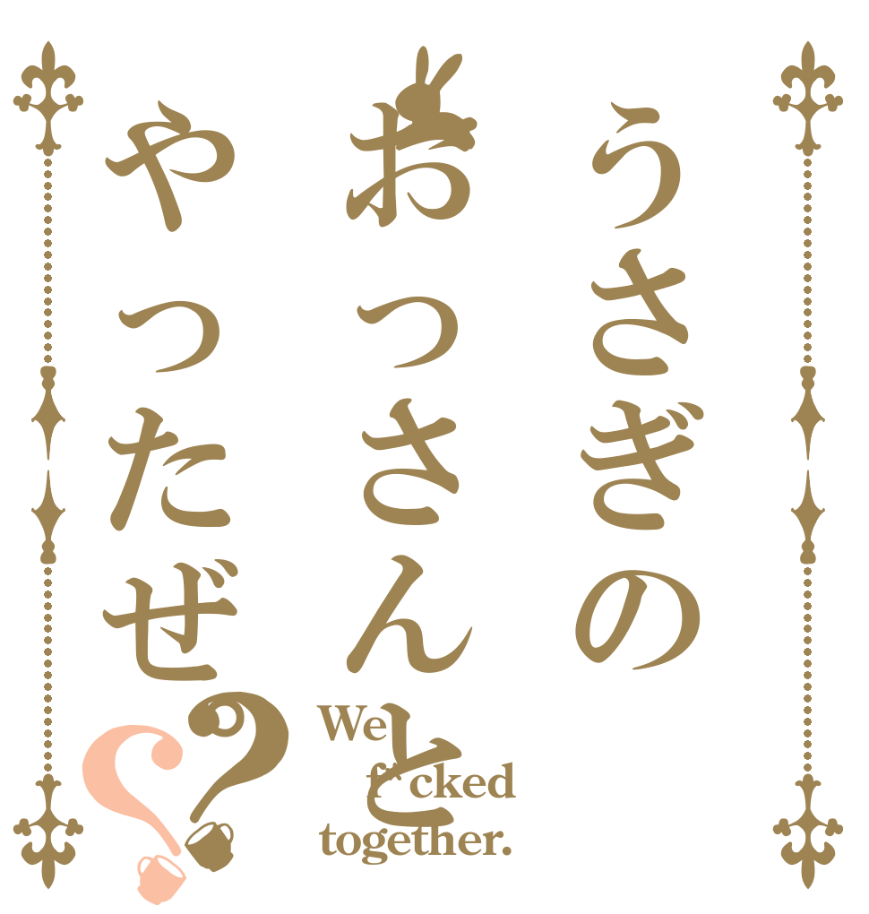 うさぎのおっさんとやったぜ。？？ We f*cked together.