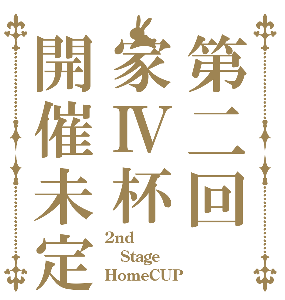 第二回家Ⅳ杯開催未定 2nd Stage HomeCUP