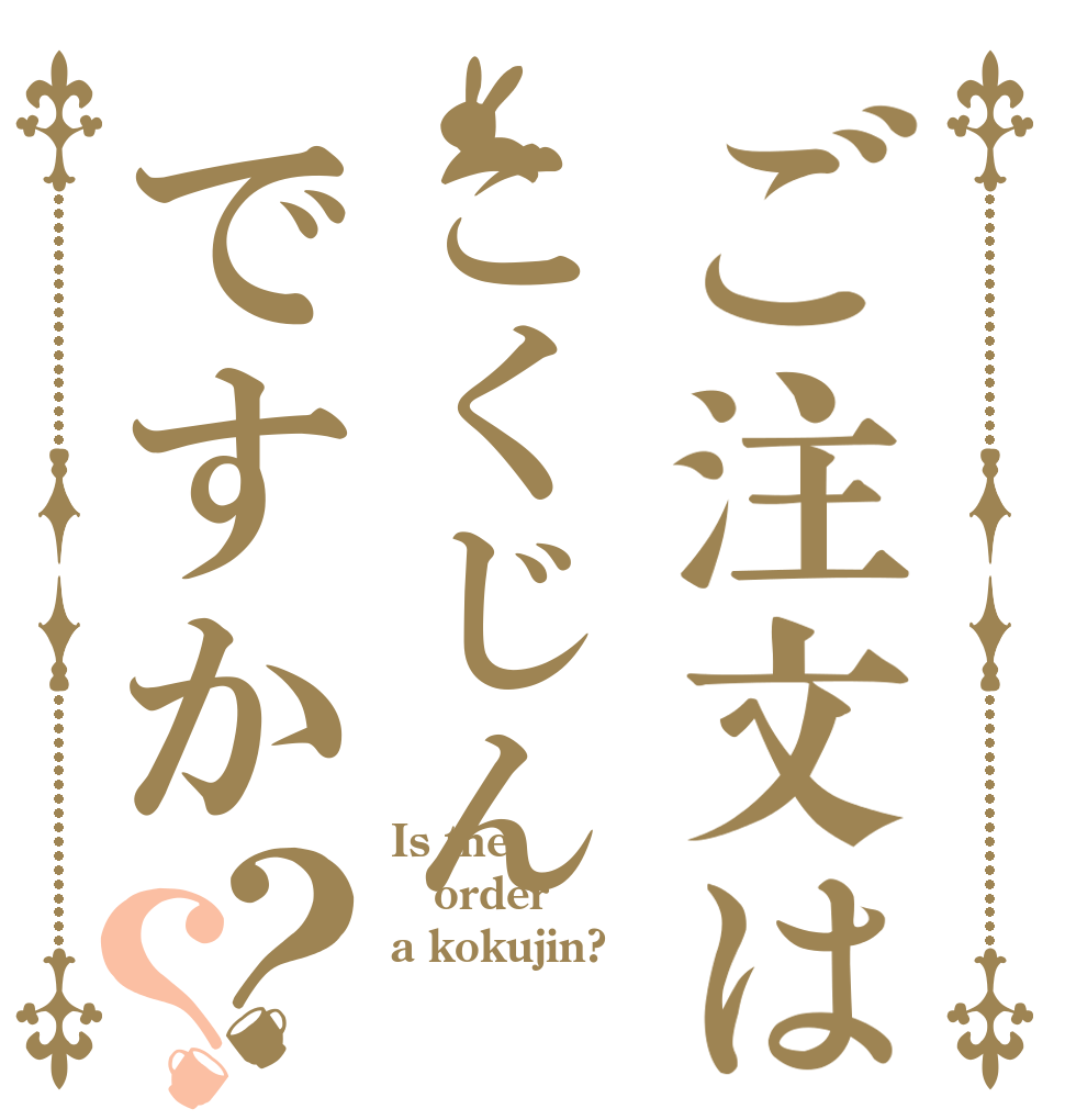 ご注文はこくじんですか？？ Is the order a kokujin?