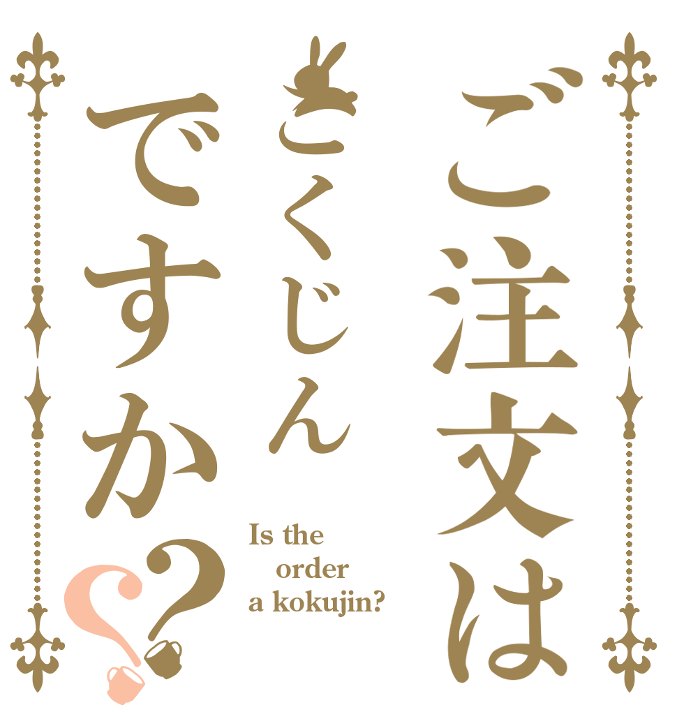 ご注文はこくじんですか？？ Is the order a kokujin?