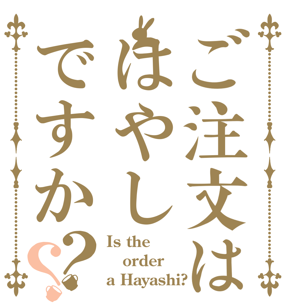 ご注文ははやしですか？？ Is the order a Hayashi?