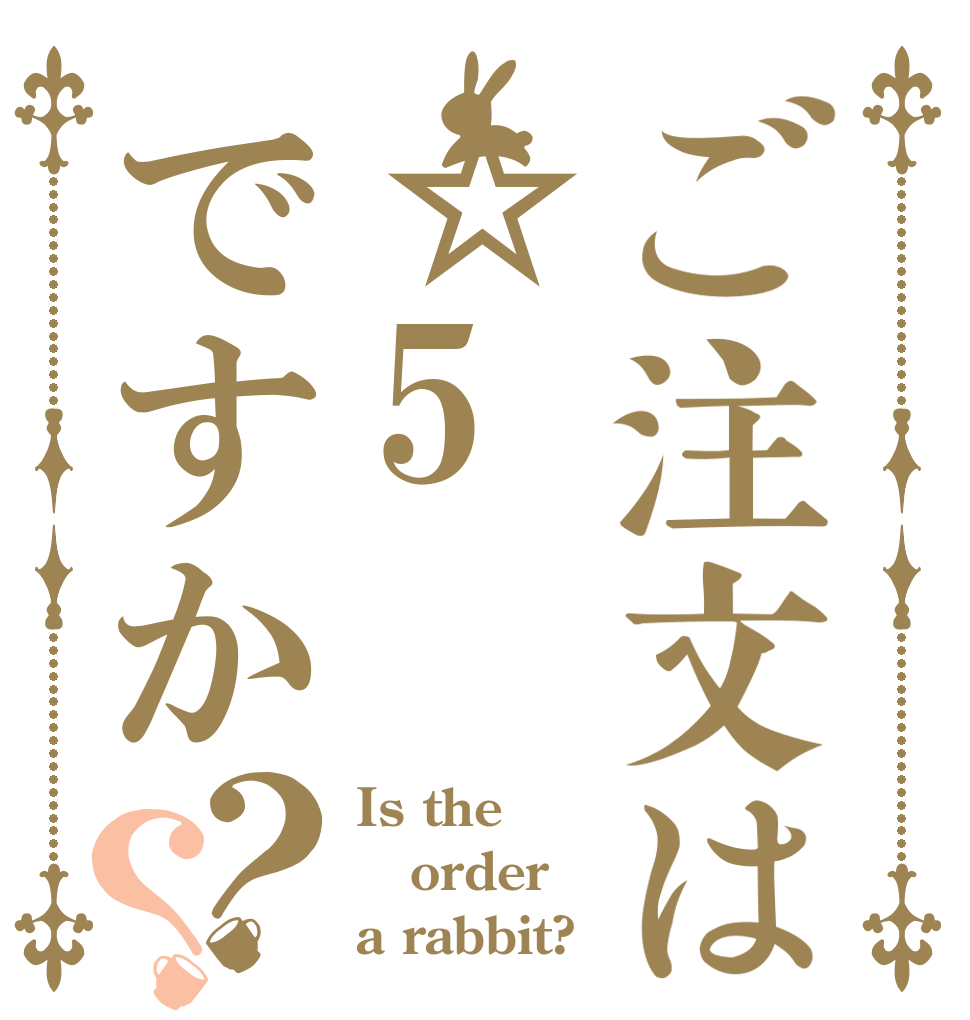 ご注文は☆5ですか？？ Is the order a rabbit?