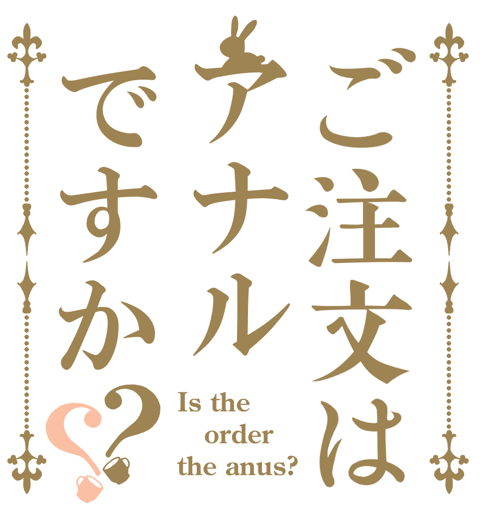 ご注文はアナルですか？？ Is the order the anus?