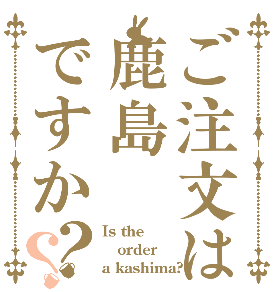 ご注文は鹿島ですか？？ Is the order a kashima?