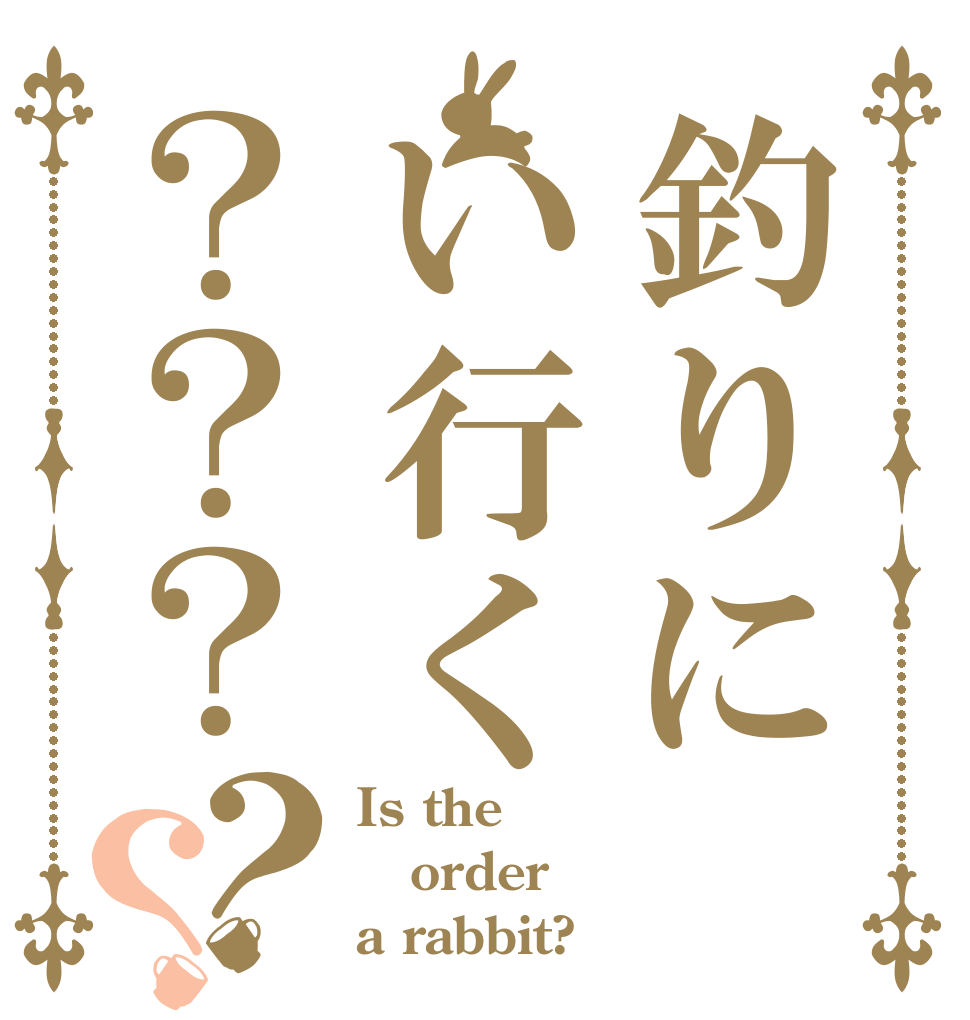 釣りにい行く？？？？？ Is the order a rabbit?