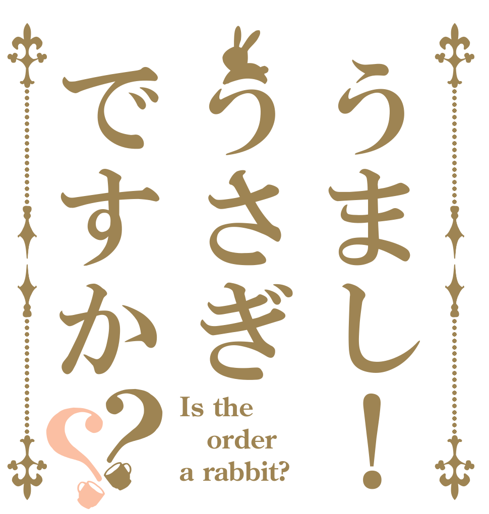 うまし！うさぎですか？？ Is the order a rabbit?