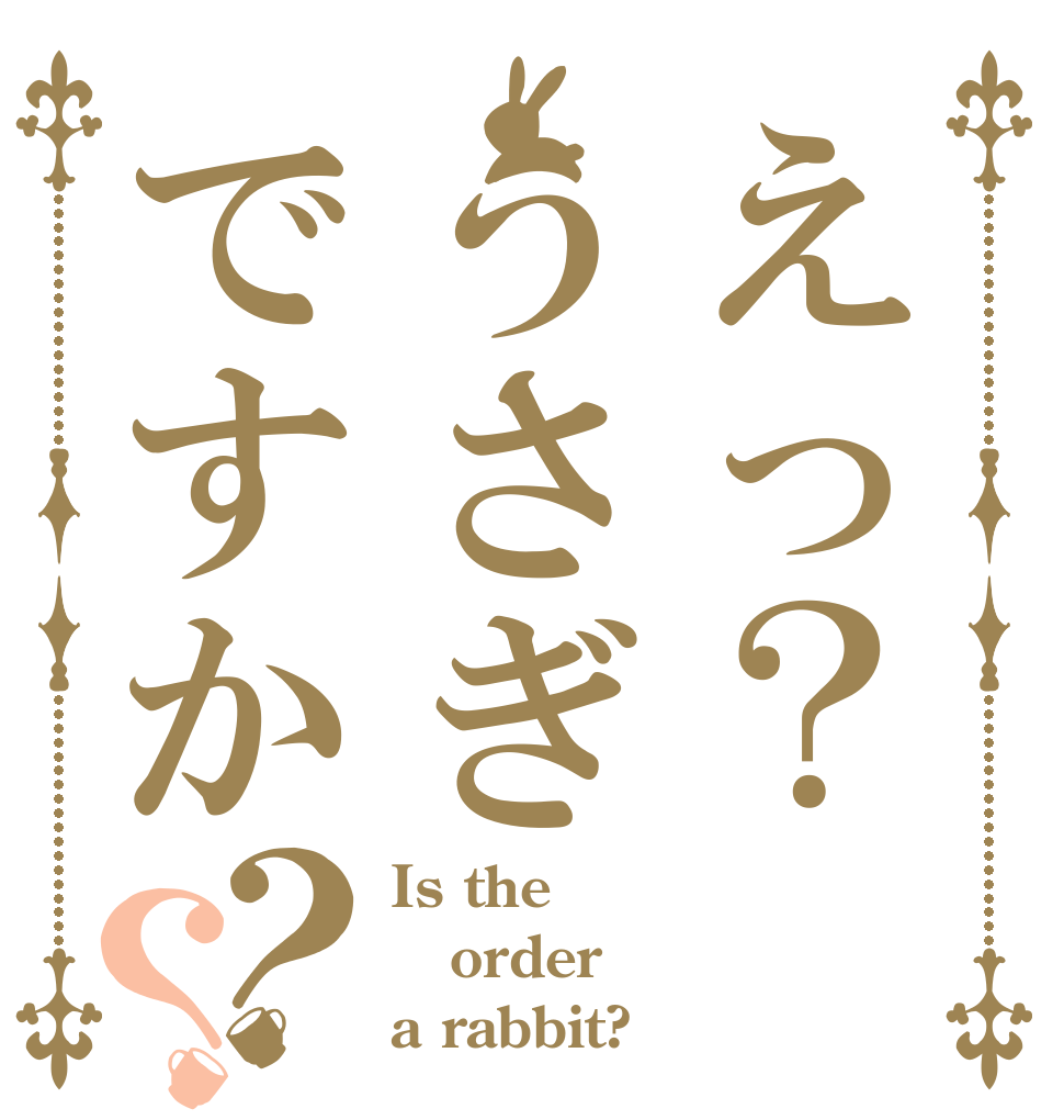 えっ？うさぎですか？？ Is the order a rabbit?