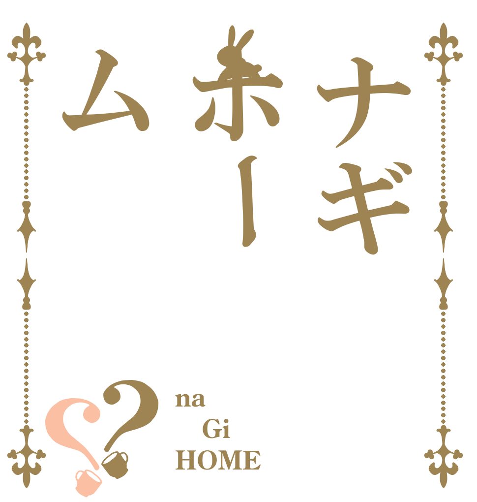 ナギホーム？？ na Gi HOME