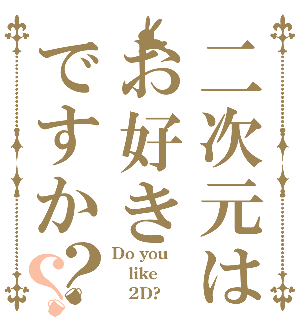 二次元はお好きですか？？ Do you like    2D?