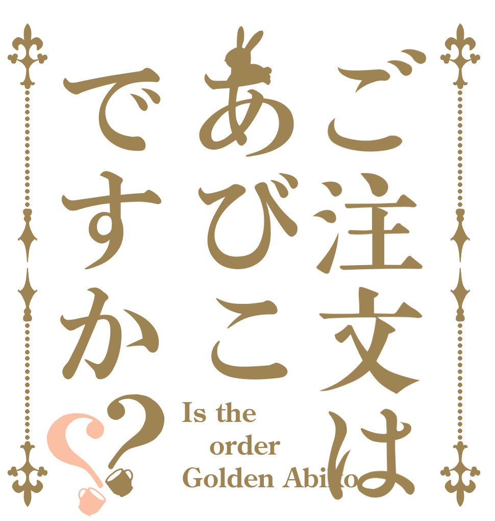 ご注文はあびこですか？？ Is the order Golden Abiko