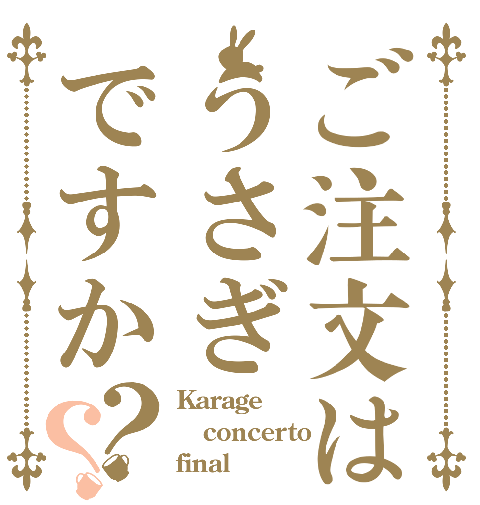 ご注文はうさぎですか？？ Karage concerto final