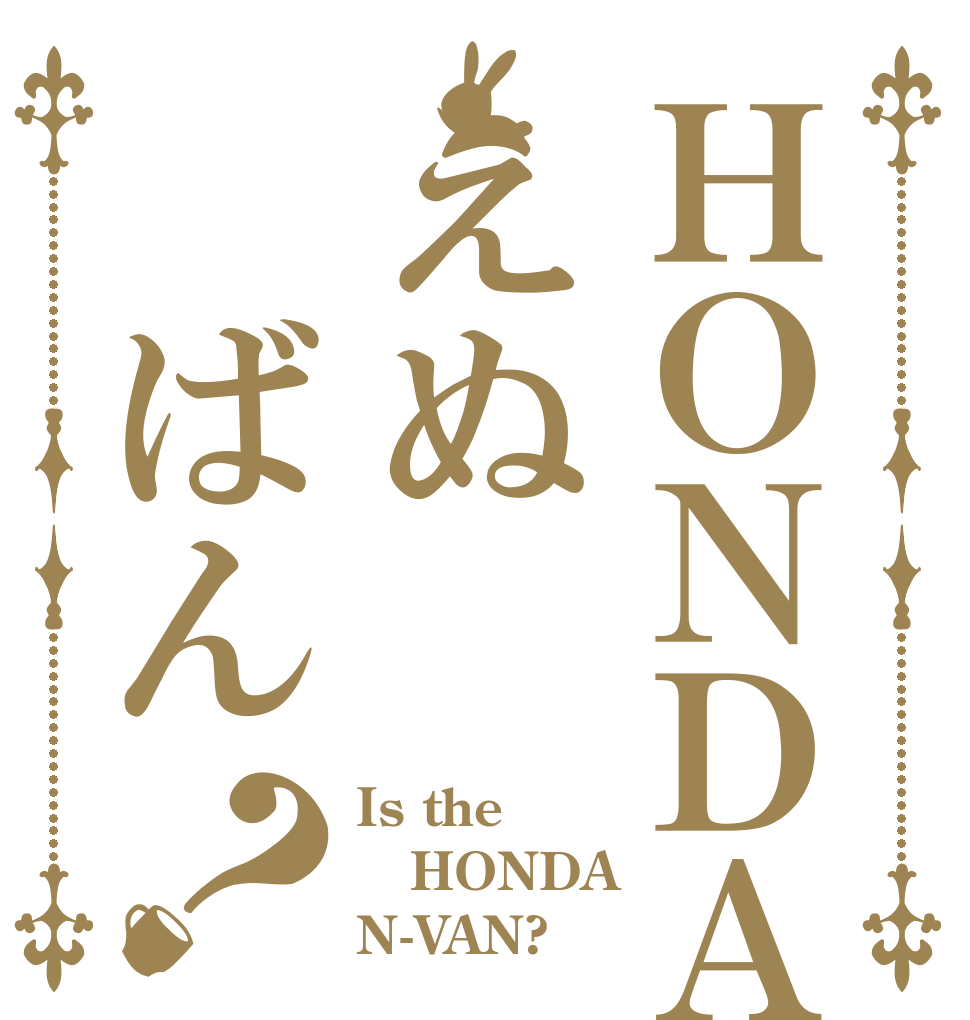 ＨＯＮＤＡえぬ ばん？ Is the HONDA N-VAN?
