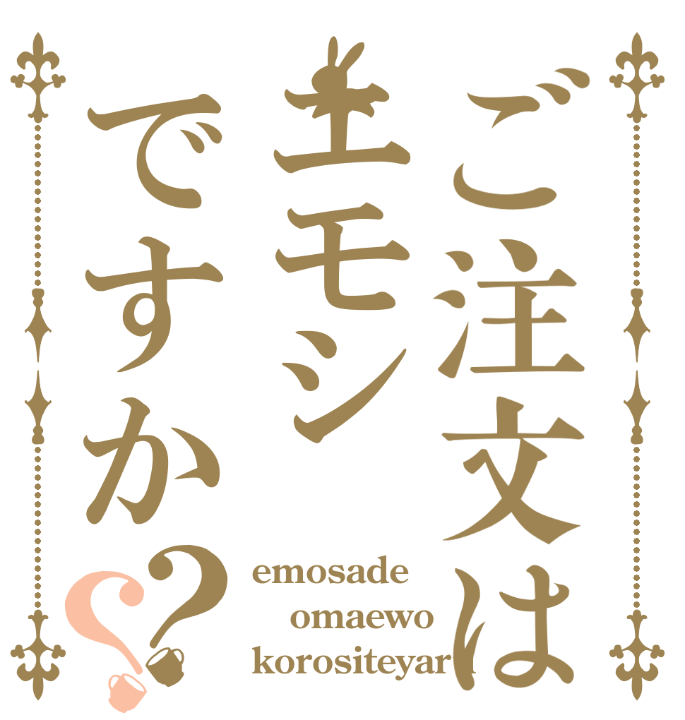 ご注文はエモシですか？？ emosade omaewo korositeyaru