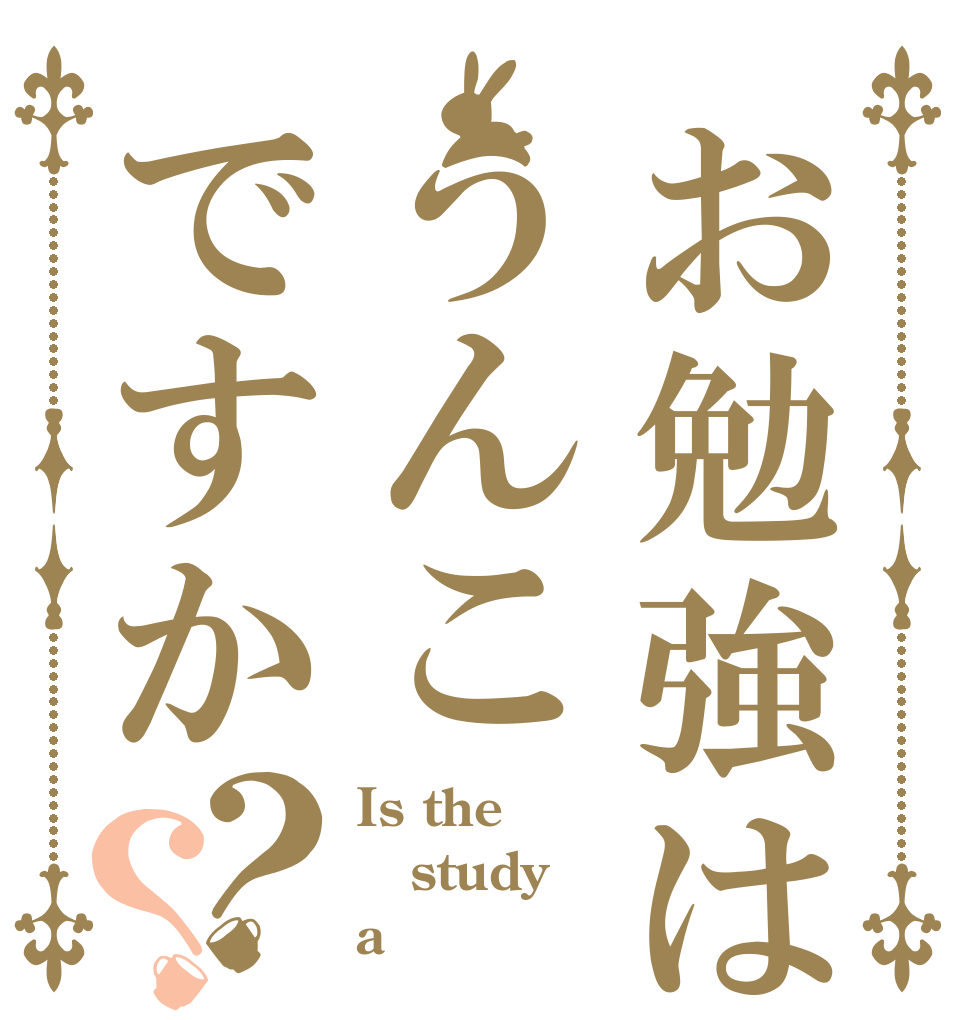 お勉強はうんこですか？？ Is the study a 