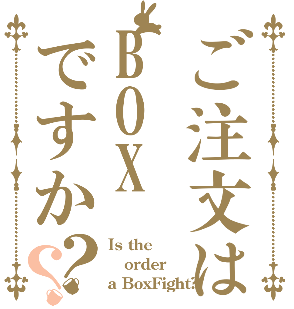 ご注文はBOXですか？？ Is the order a BoxFight?