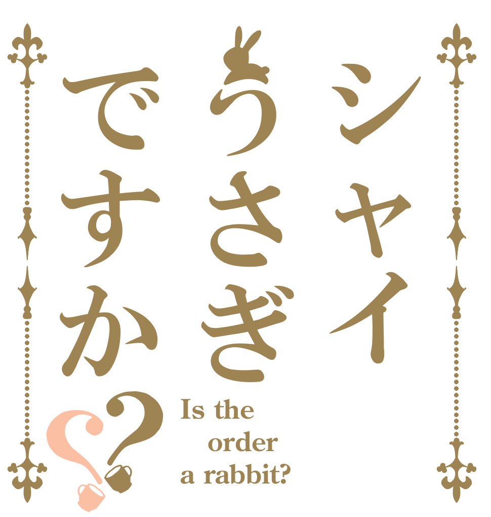シャイうさぎですか？？ Is the order a rabbit?