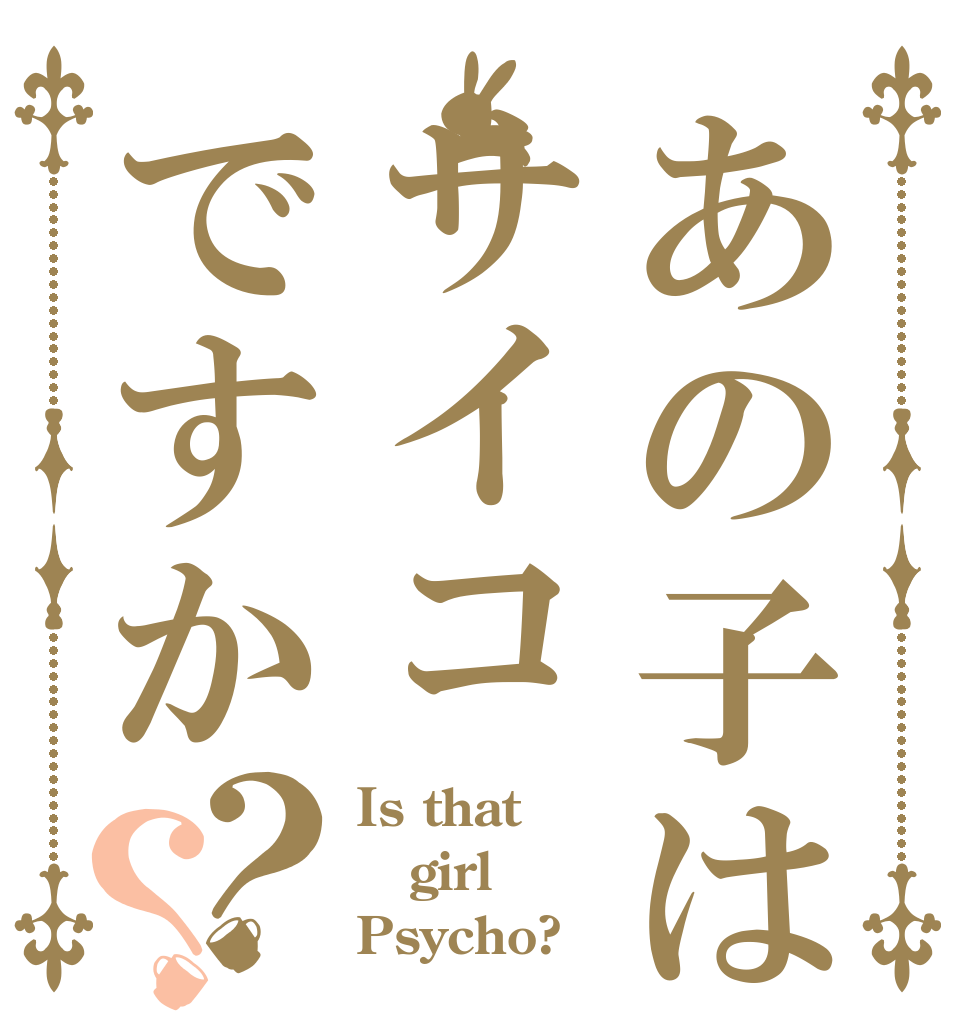 あの子はサイコですか？？ Is that girl Psycho?