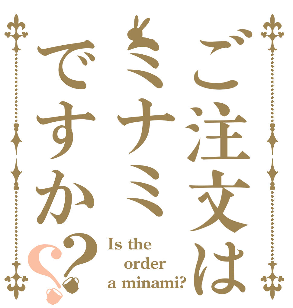 ご注文はミナミですか？？ Is the order a minami?