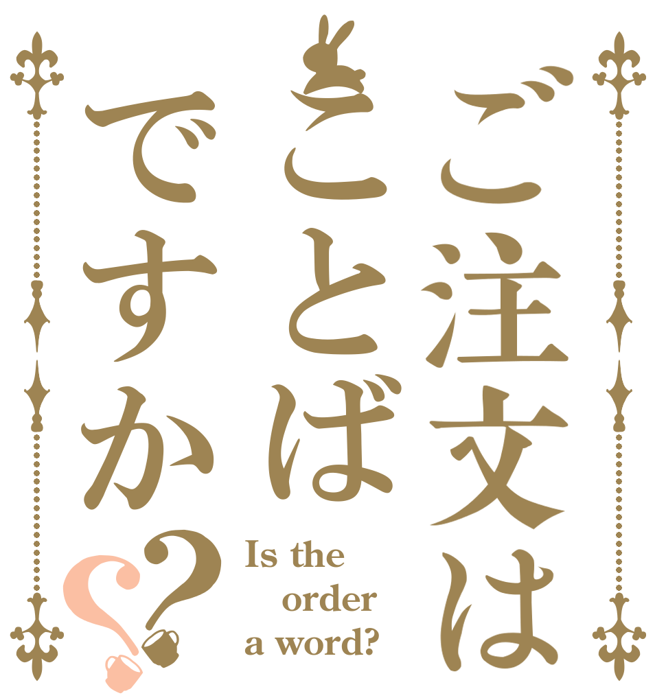 ご注文はことばですか？？ Is the order a word?