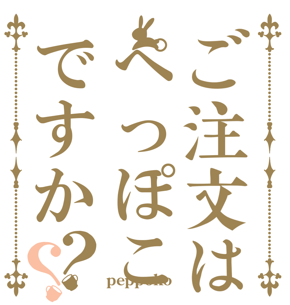 ご注文はぺっぽこですか？？   peppoko