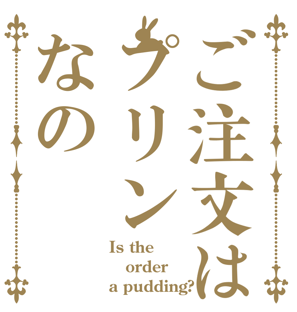ご注文はプリンなの Is the order a pudding?