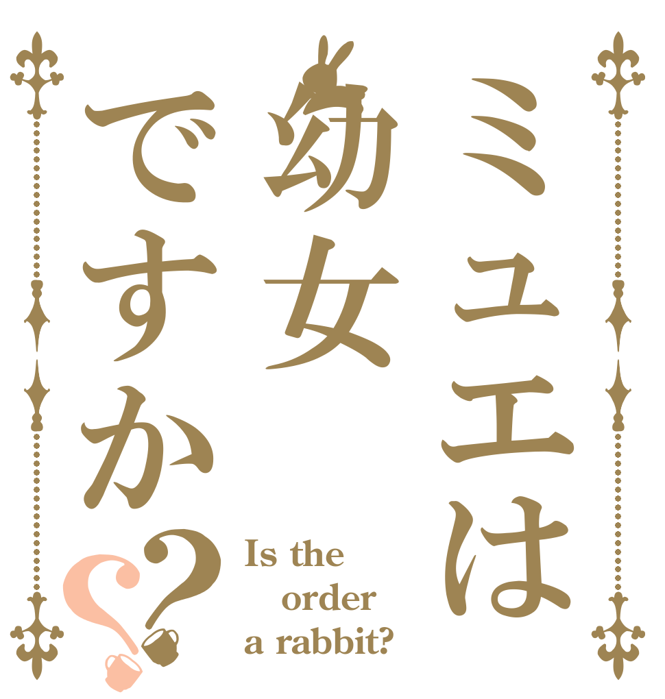 ミュエは幼女ですか？？ Is the order a rabbit?