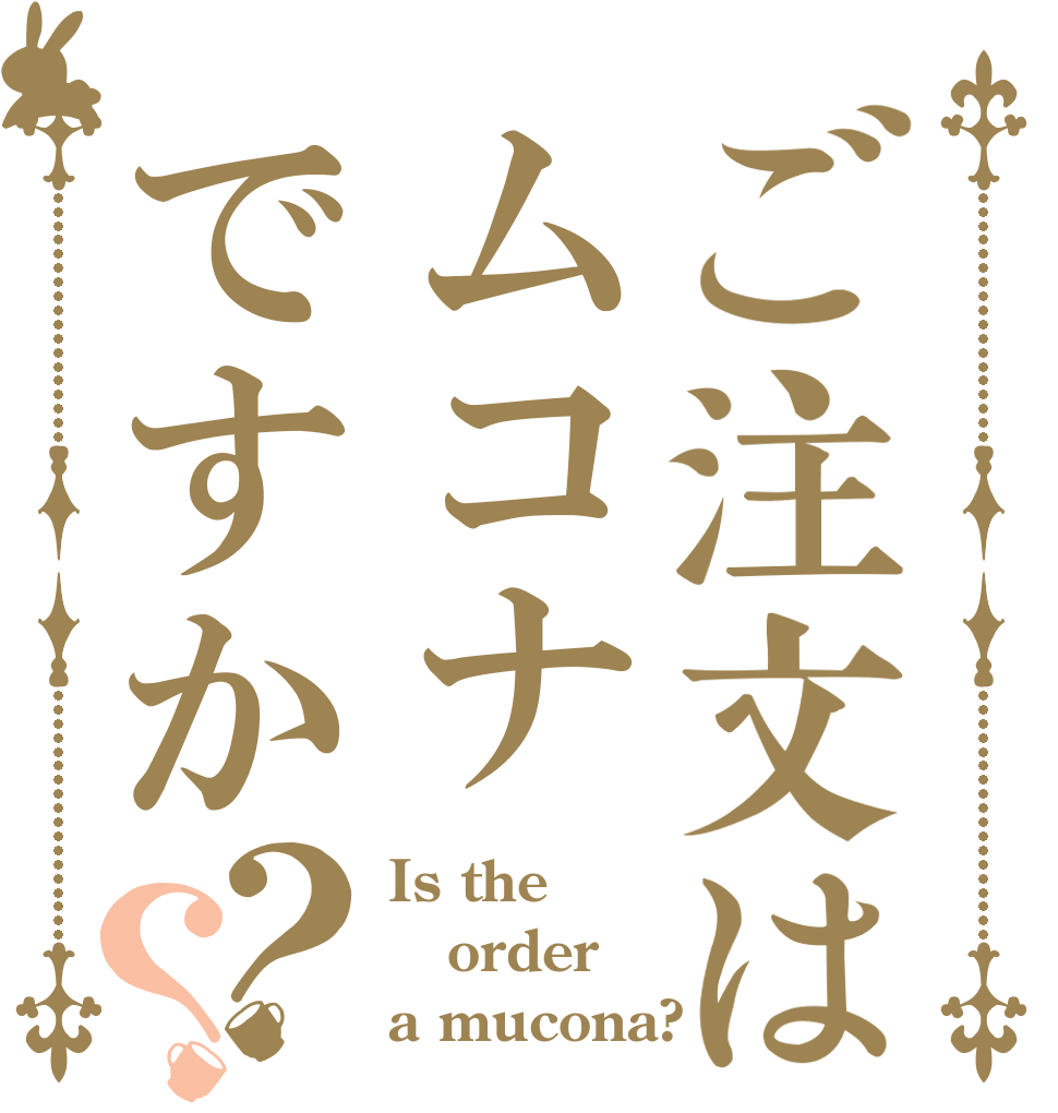 ご注文はムコナですか？？ Is the order a mucona?