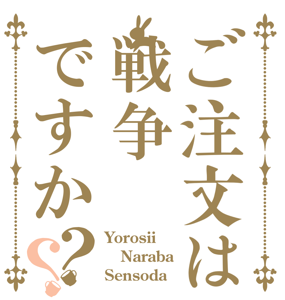 ご注文は戦争ですか？？ Yorosii Naraba Sensoda