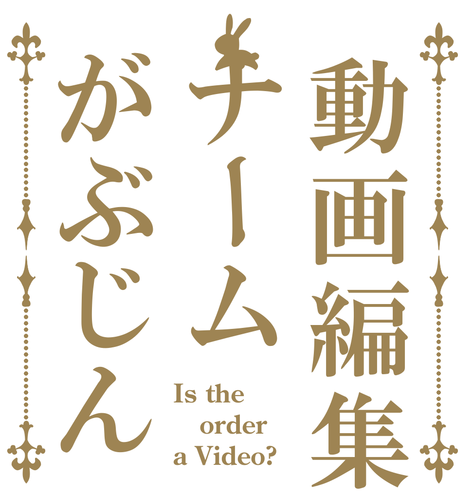 動画編集はナームがぶじん Is the order a Video?
