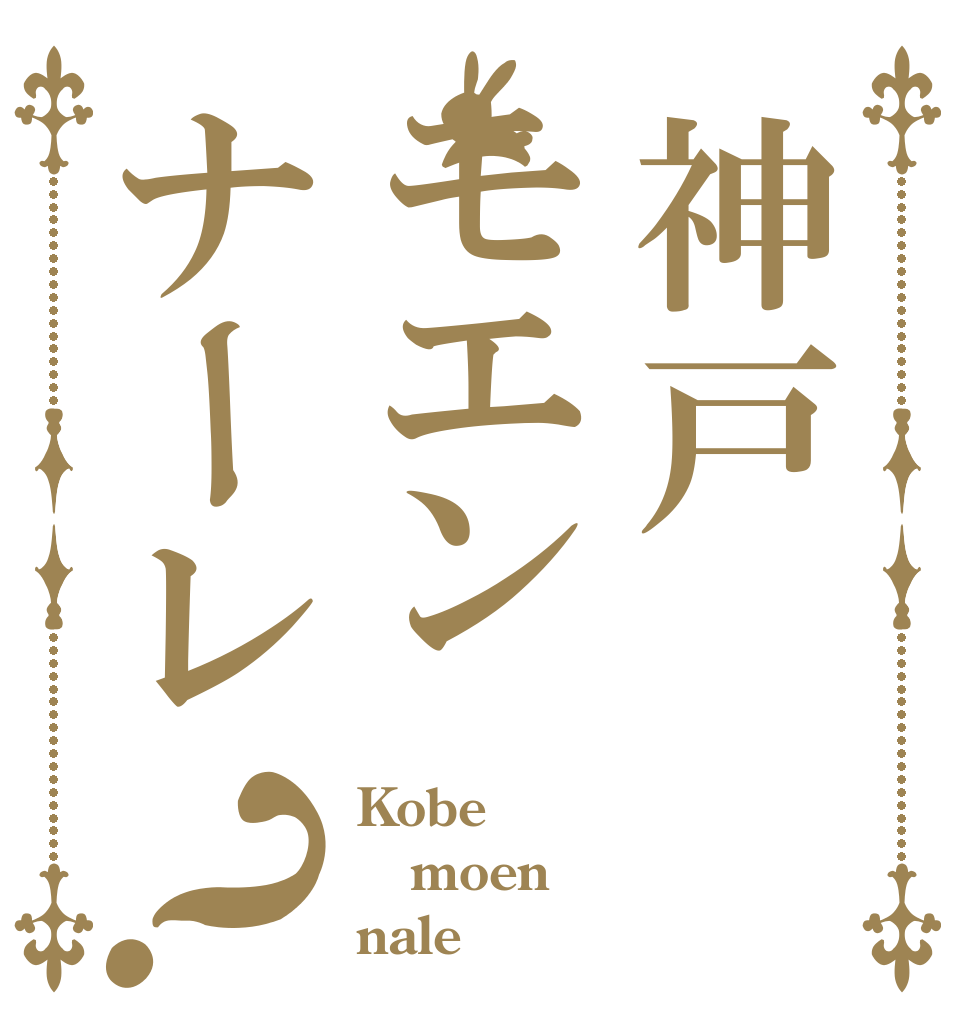 神戸モエンナーレ？ Kobe moen nale