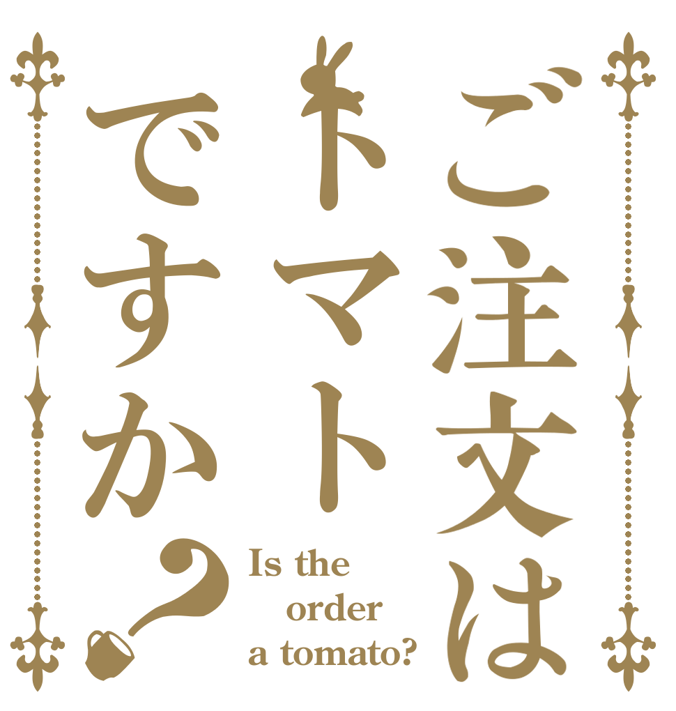 ご注文はトマトですか？ Is the order a tomato?