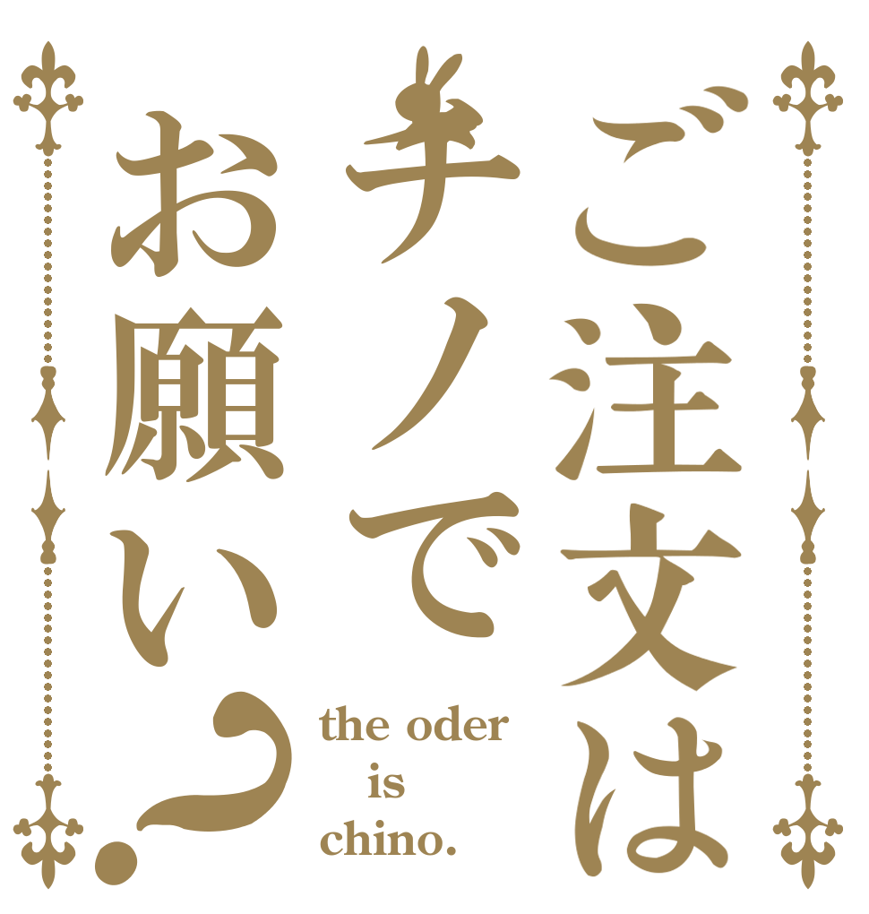 ご注文はチノでお願い？ the oder is chino.