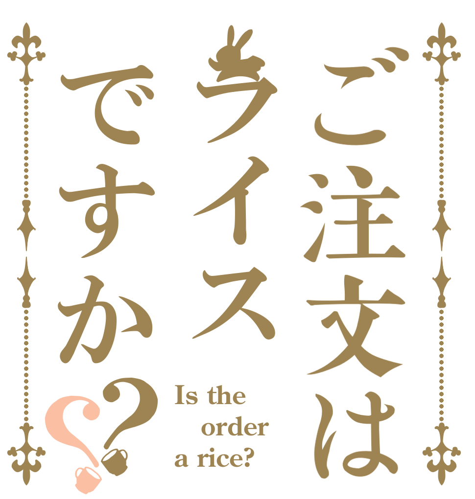 ご注文はライスですか？？ Is the order a rice?