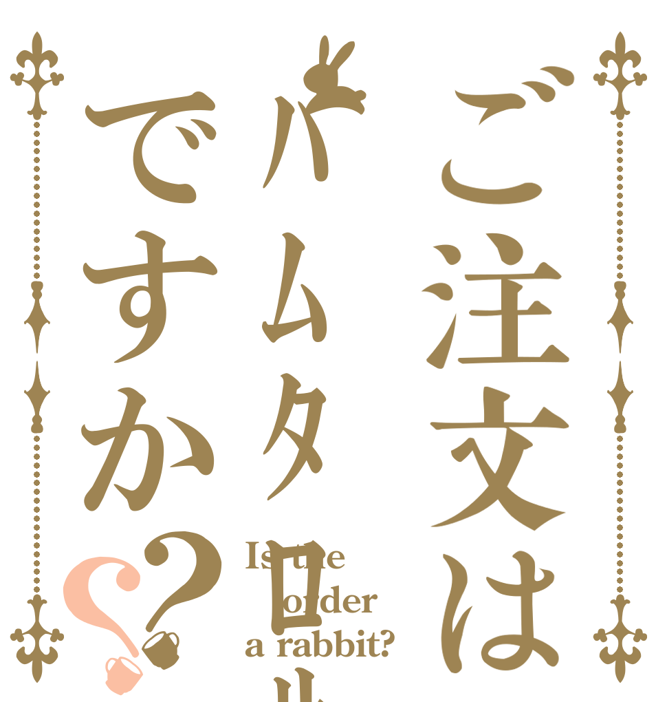 ご注文はﾊﾑﾀﾛｻｧﾝですか？？ Is the order a rabbit?