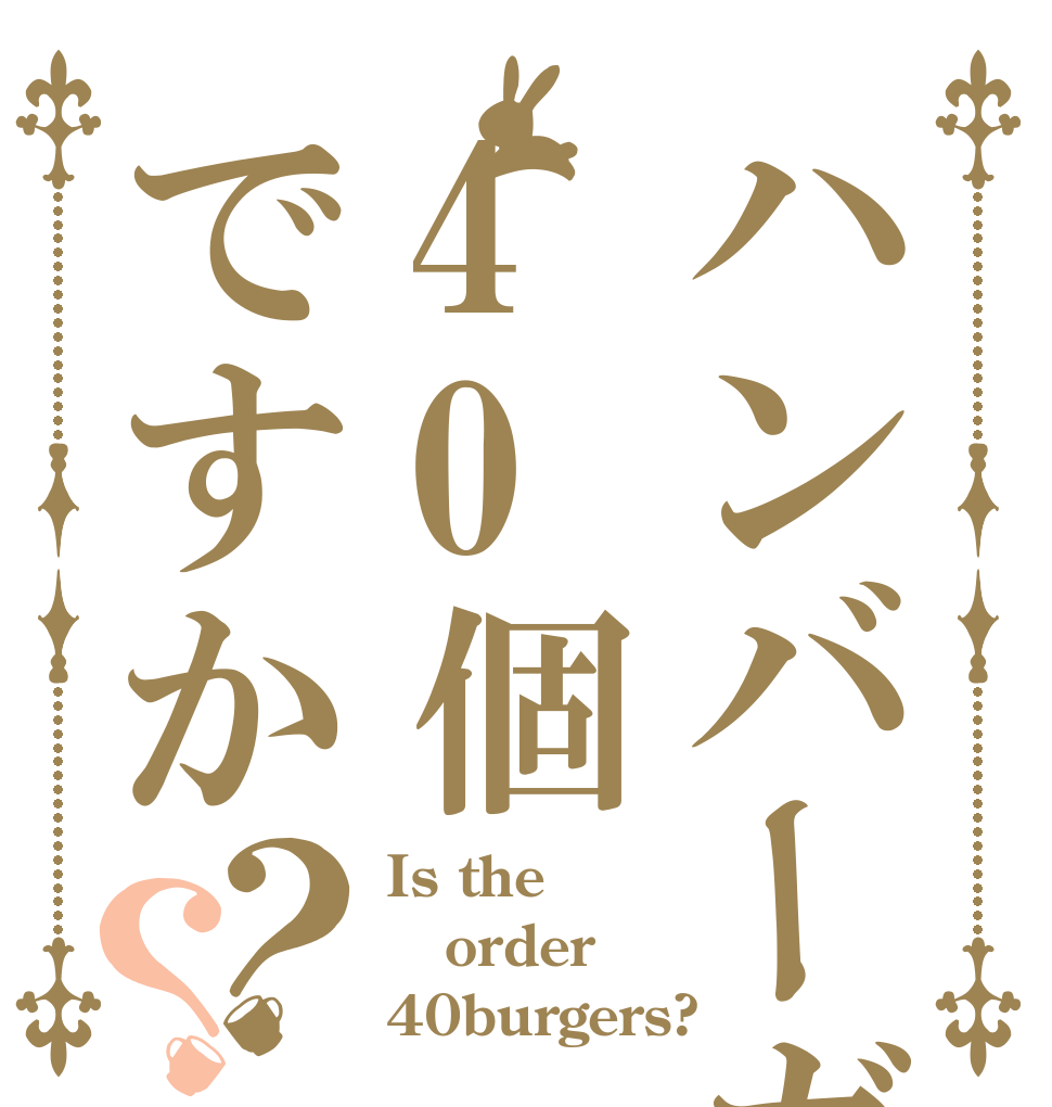 ハンバーガー40個ですか？？ Is the order 40burgers?