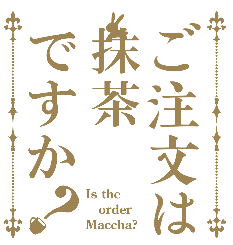 ご注文は抹茶ですか？ Is the order Maccha?