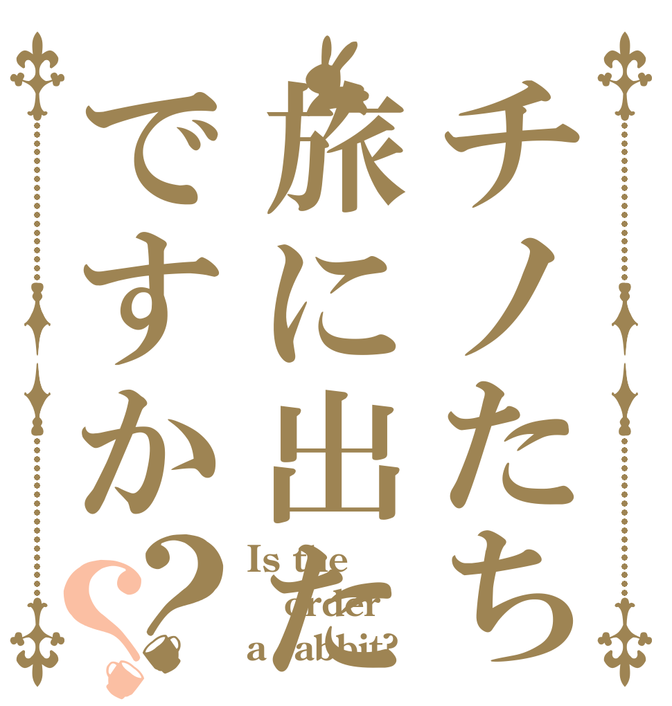 チノたち旅に出たですか？？ Is the order a rabbit?