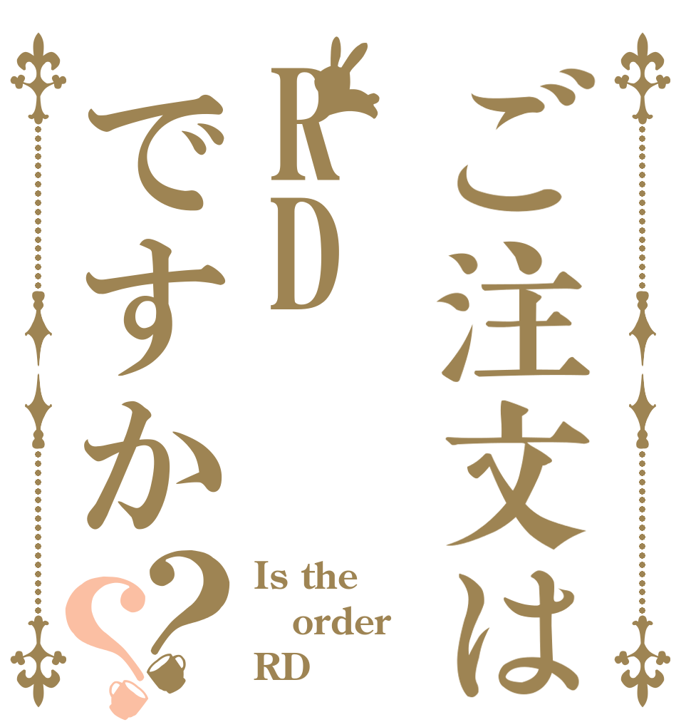 ご注文はRDですか？？ Is the order RD？
