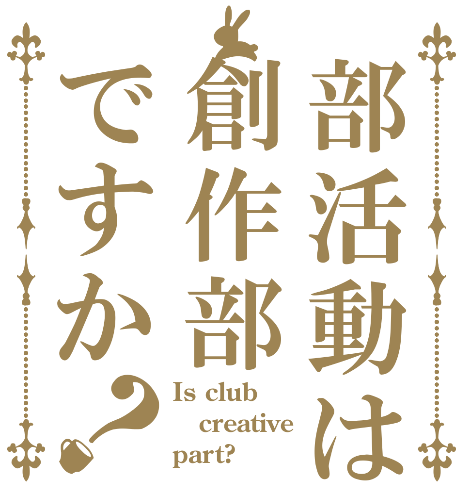部活動は創作部ですか？ Is club creative part?
