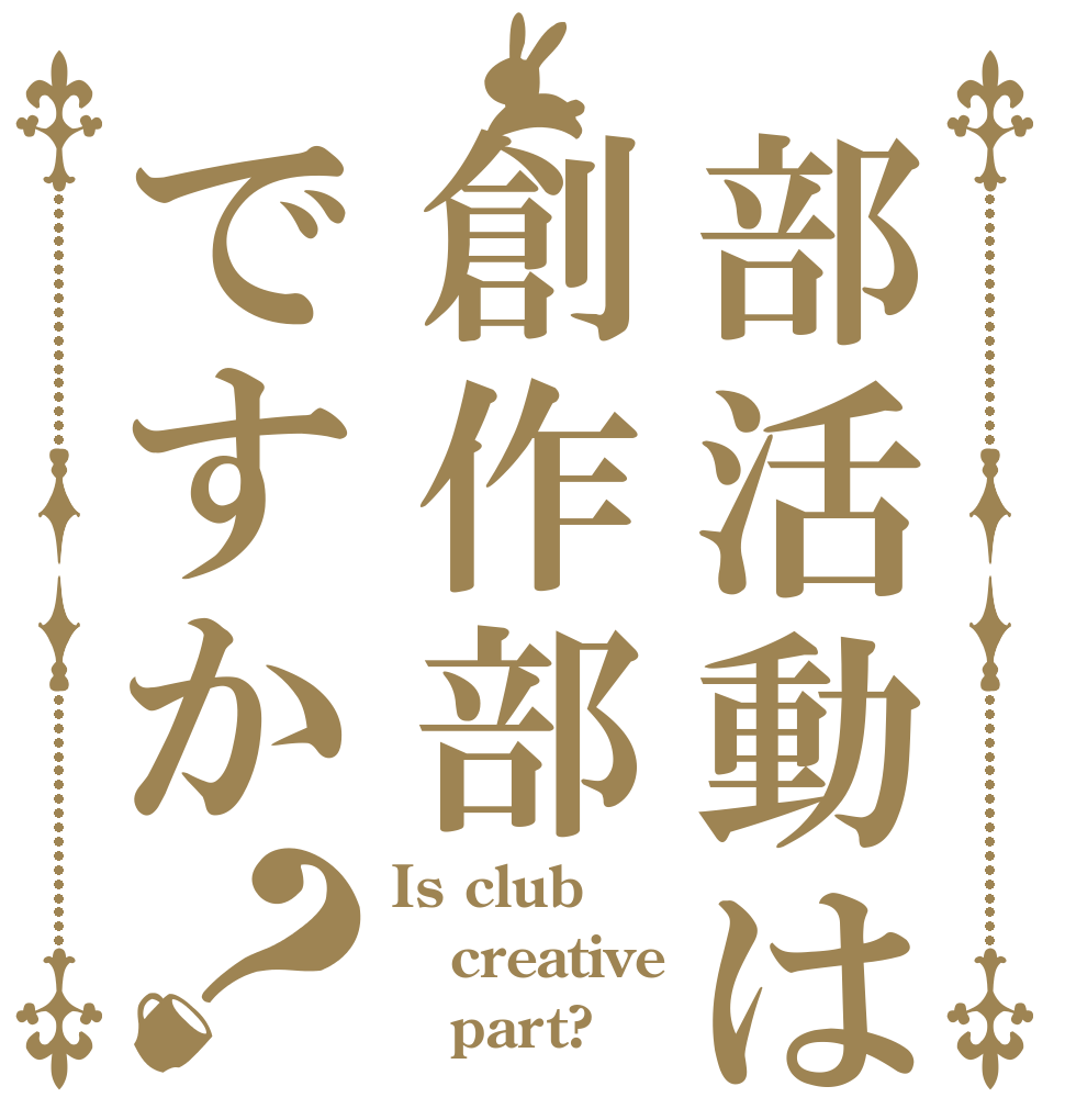 部活動は創作部ですか？ Is club creative    part?