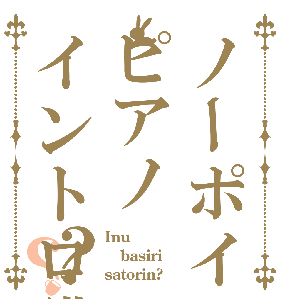 ノーポイッ！ピアノイントロ講座？？ Inu basiri satorin?