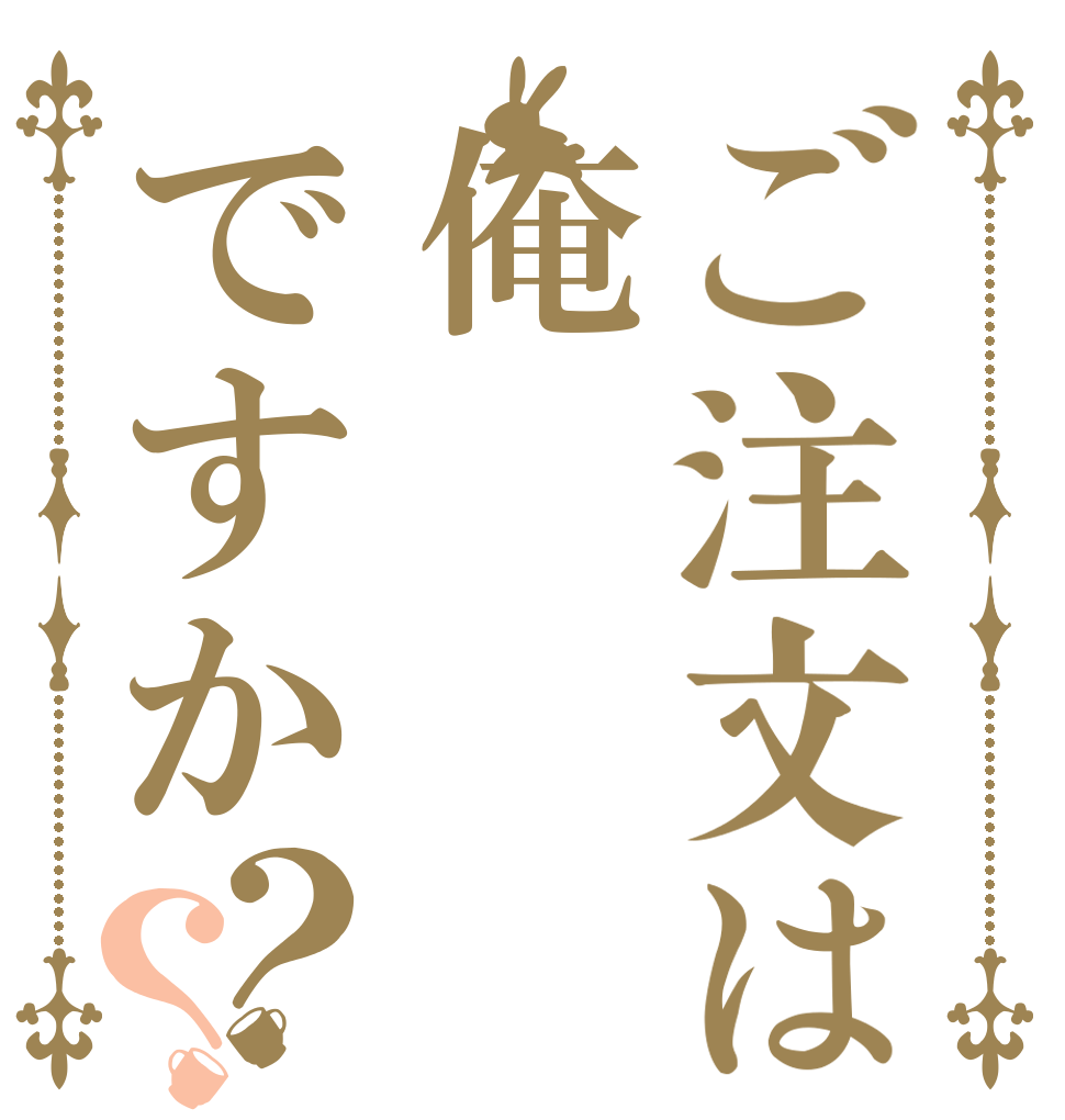 ご注文は俺ですか？？   