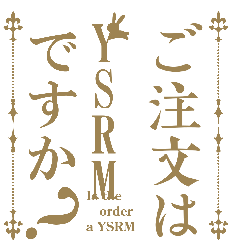 ご注文はYSRMですか？ Is the order a YSRM