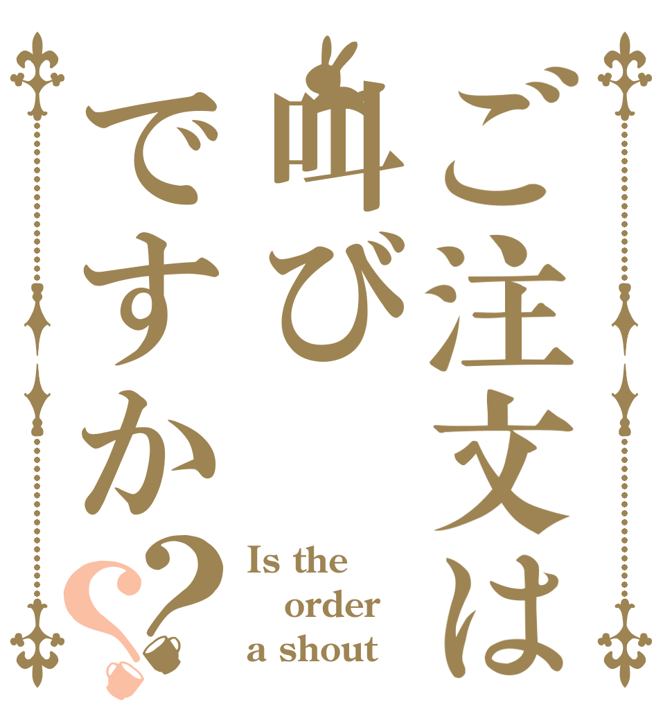 ご注文は叫びですか？？ Is the order a shout？