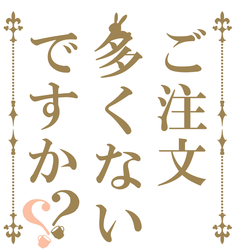 ご注文多くないですか？？   