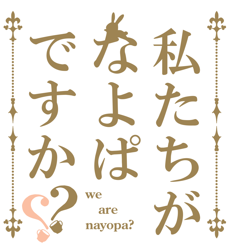 私たちがなよぱですか？？ we are nayopa?