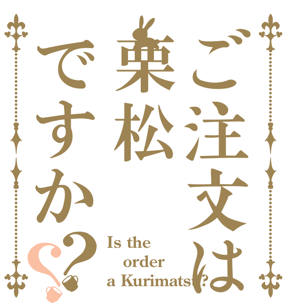 ご注文は栗松ですか？？ Is the order a Kurimatsu?