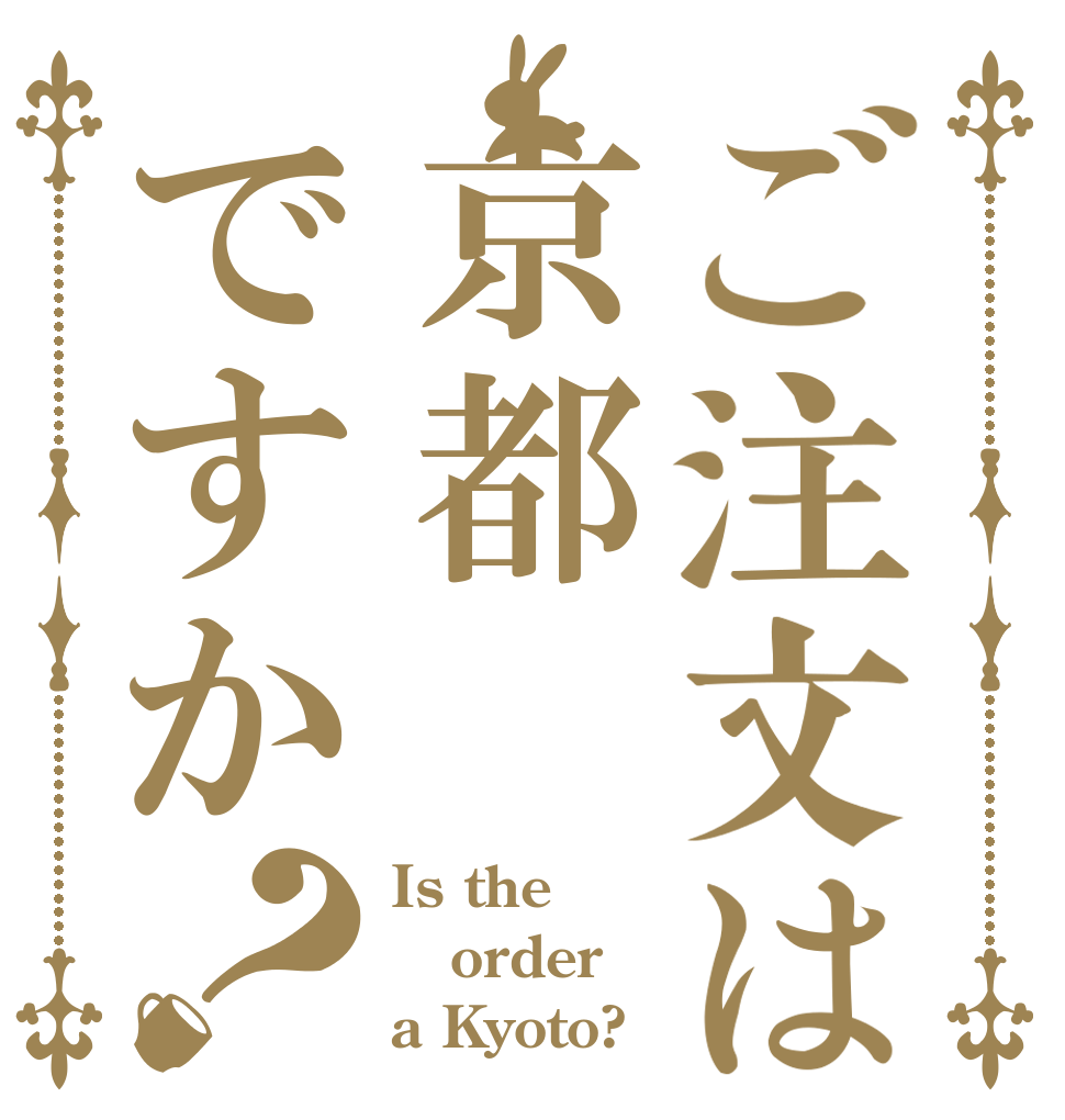 ご注文は京都ですか？ Is the order a Kyoto?